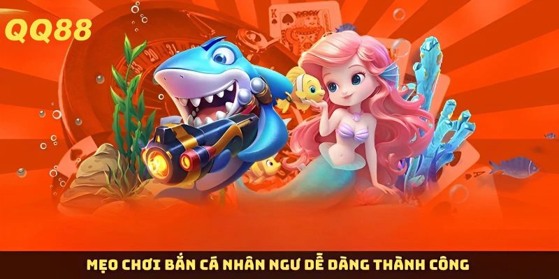 Mẹo chơi bắn cá nhân ngư
